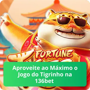 Aproveite ao M&aacute;ximo o Jogo do Tigrinho na 136bet