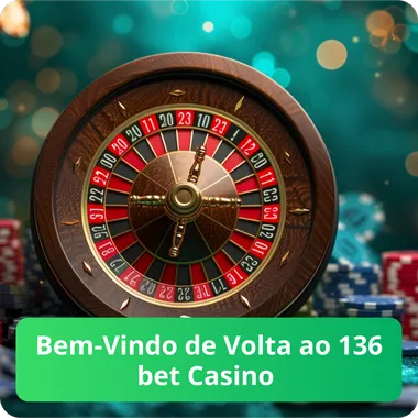 Bem-Vindo de Volta ao 136 bet Casino