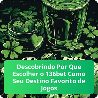 Descobrindo Por Que Escolher o 136bet Como Seu Destino Favorito de Jogos