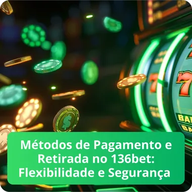 M&eacute;todos de Pagamento e Retirada no 136bet Flexibilidade e Seguran&ccedil;a
