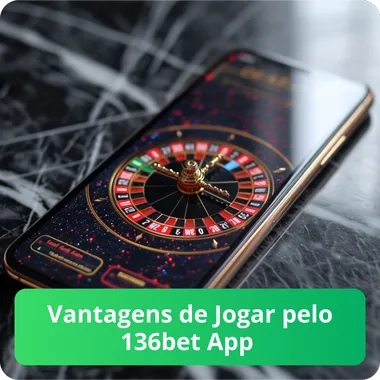 Vantagens de Jogar pelo 136bet App